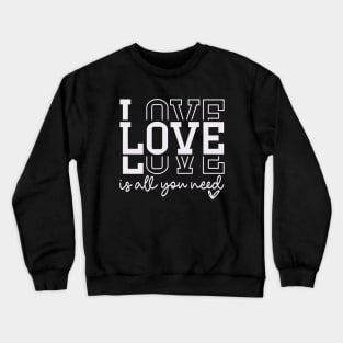 Love is All You Need Valentine's Day Crewneck Sweatshirt